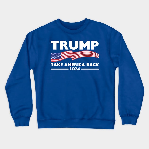 Trump 2024 Take America Back USA United States Crewneck Sweatshirt by StarMa